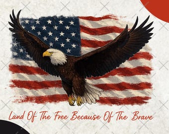American flag eagle png, 4th of July PNG, Patriotic png, Independence Day png, America Land Of The Free Because Of The Brave PNG