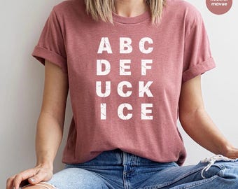 ABCDEFUCKICE T-Shirt,Anti ICE Shirt,Protest Tee,Pro Immigrant Shirt,Abolish ICE Gift For Her Him