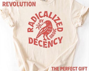 Radicalized By Basic Decency Comfort Colors T-shirt,Activist Tee,Political Protest Tee, Feminist Activist Gift,Liberal Clothing