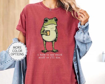 Comfort Colors I Have to Say Weird Stuff Or I’ll Die Frog Drinking Coffee T-Shirt| Weird Friend Gift| Sarcastic Humor Shirt