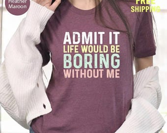 Funny Saying T-Shirt: Sarcastic 'Admit It' Sassy Tee, Funny Shirt, Humor Shirt, Sarcastic Shirt, Gift For Her, Inspirational Shirt