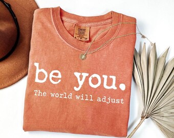 Comfort Colors® Be You The World Will Adjust Shirt, Inspirational Women's Tee, Positive Gift Idea, Gift for Best Friends, Love Yourself
