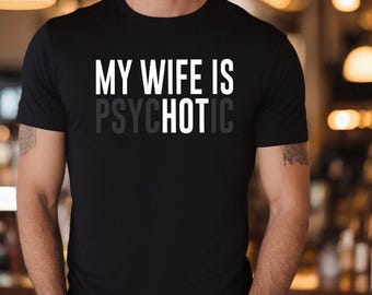 My Wife Is Psychotic Shirt, Funny Husband Shirt, Father’s Day Gift, Birthday or Anniversary Gift for Husband, Funny Men’s Gift Ideas