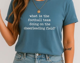 Funny Cheerleading Shirt, Football Team Shirt, Cheer Mom Gift,Cheer Mom Shirt, What Is The Football Team Doing On The Cheerleading Field