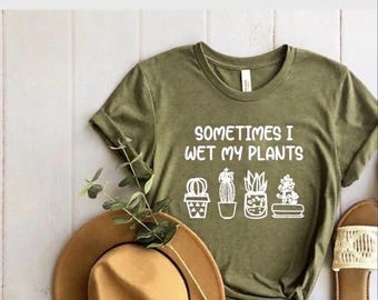 Sometimes I Wet My Plants shirt, Funny Plant shirt, Plant lover gift, Plant lovers gifts, Garden shirt for women Gardening gift Gardener tee