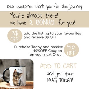 May include: A white ceramic mug with a black handle features a personalized cat photo and the name "Luke" printed on the side. The mug is displayed on a wooden surface with a text overlay that reads "You're almost there! We have 2 BONUS for you!" and includes two offers: "Add the listing to your favorites and receive $3 OFF" and "Purchase Today and receive 40% OFF Coupon on your next Order". The text "ADD TO CART and get your MUG TODAY!" is also displayed.