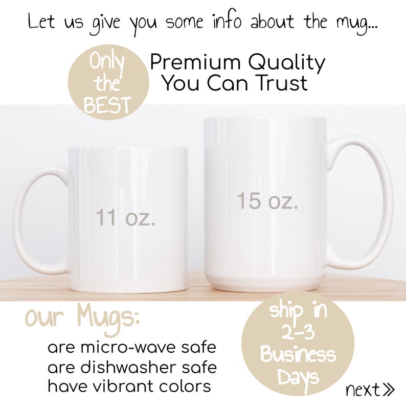 May include: Two white ceramic mugs, one 11 ounce and one 15 ounce, with the text "Only the BEST" and "Premium Quality You Can Trust" above them. The mugs are microwave and dishwasher safe and have vibrant colors. The text "our Mugs:" is below the mugs, along with a description of their features. The text "ship in 2-3 Business Days" is in a circle with a beige background.