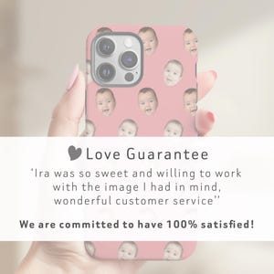 May include: A pink phone case with a repeating pattern of a baby's face. The case has a quote: 'Ira was so sweet and willing to work with the image I had in mind, wonderful customer service.'  We are committed to have 100% satisfied!"