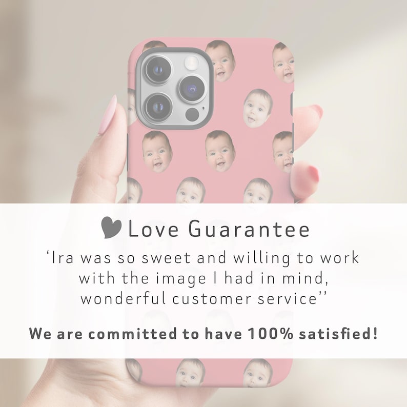 May include: A pink phone case with a repeating pattern of a baby's face. The case has a quote: 'Ira was so sweet and willing to work with the image I had in mind, wonderful customer service.'  We are committed to have 100% satisfied!"