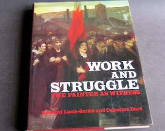 Work and Struggle: The Painter As Witness 1870-1914, Edward Lucie-Smith and Celestine Dars, 1977. Victorian Edwardian Working Class Life