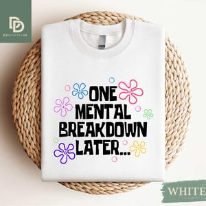 One Mental Breakdown Later Sweatshirt,Mental Health Sweatshirt,Anxiety Shirt,Funny Anxiety Shirt,Funny Therapy Shirt,Funny Therapist Shirt