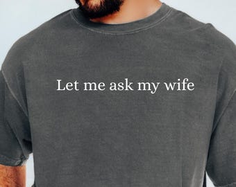 Comfort Colors® Let me ask my wife T-Shirt, Funny Husband Gift, Sarcastic Marriage Humor Graphic Tee