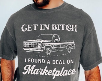 Comfort Colors® Get In Bitch I Found A Deal On Marketplace Meme Shirt
