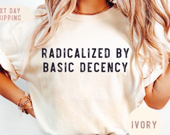 Social Justice Activist Shirt, Gift for Socialist, Liberal Accessory, Basic Decency, Democracy Gift, Socialist Radicalized by Basic Decency