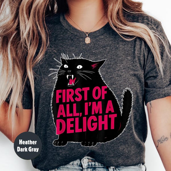 First of All I'm a Delight Shirt Funny Cat Tshirt Sarcastic Quote Shirt Sarcasm Shirt Funny Animal Cat Tee Humor Graphic T-Shirt
