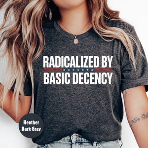 Radicalized By Basic Decency T-Shirt,  Political Protest Shirt, Feminist Activist Gift, Liberal Unisex Tee, Minimalist Top