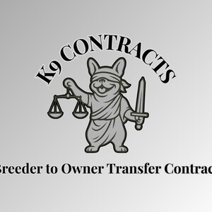 May include: Black and white illustration of a dog wearing a blindfold and holding a sword and scales of justice. The text "K9 CONTRACTS" is above the dog and the text "Breeder to Owner Transfer Contract" is below the dog.