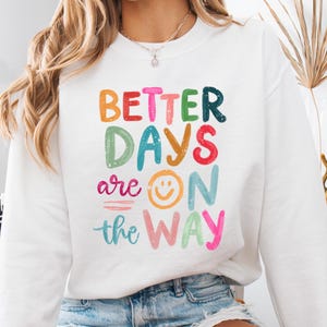 Better Days Are On The Way Sweatshirt, Mental Health Hoodie, Positive Vibes Sweatshirt, Motivational Crewneck, Inspirational Sweatshirt