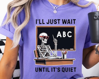 Comfort Colors® I'll  Just Wait Until It's Quiet Shirt, Halloween Teacher Tee, Skeleton Teacher Tee, Funny Halloween Tee, Spooky Teacher Tee