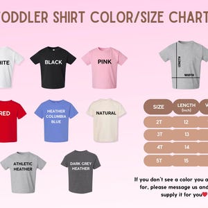 May include: Toddler shirt color and size chart with images of different colors and sizes. The chart shows the length and width of each size in inches. The colors include white, black, pink, red, heather columbia blue, natural, athletic heather, and dark grey heather.