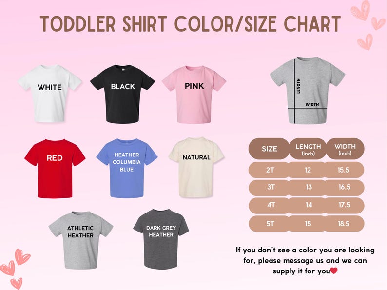 May include: Toddler shirt color and size chart with images of different colors and sizes. The chart shows the length and width of each size in inches. The colors include white, black, pink, red, heather columbia blue, natural, athletic heather, and dark grey heather.