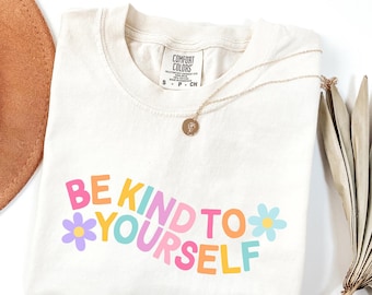 Comfort Colors® Be Kind To Yourself Shirt, Inspirational Shirt, Positive Shirt, Mental Health Tee, Inspirational Quotes Shirt, Self Love Tee
