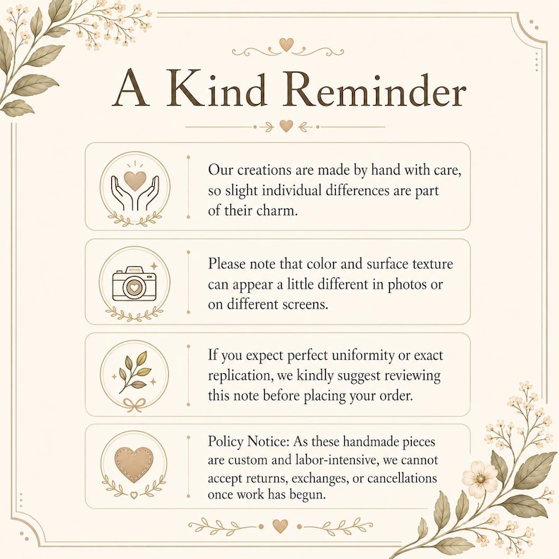 May include: A cream-colored informational sign titled A Kind Reminder with floral accents. It features four icons: hands holding a heart, a camera, a leafy branch, and a heart shape, each accompanied by text regarding handmade product variations.