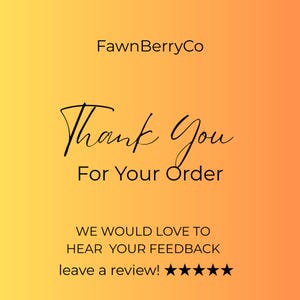 May include: A warm orange and yellow gradient background with the text "FawnBerryCo" at the top. The image says "Thank You For Your Order" in script. Below, it encourages feedback with "WE WOULD LOVE TO HEAR YOUR FEEDBACK leave a review!" and five stars.