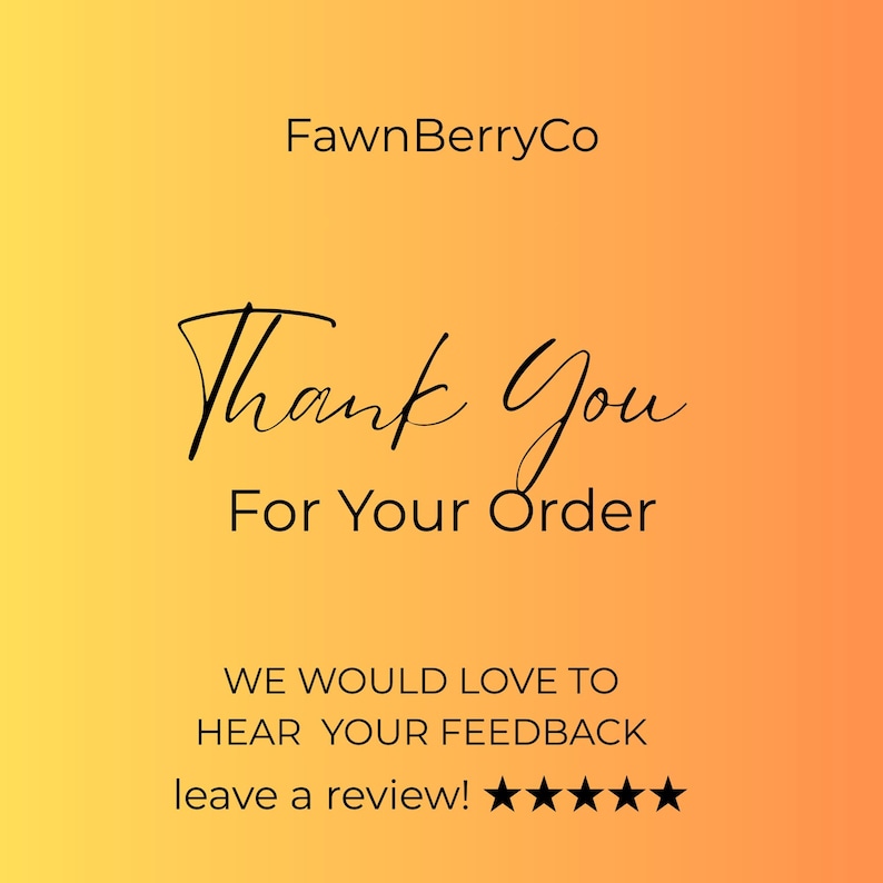 May include: A warm orange and yellow gradient background with the text "FawnBerryCo" at the top. The image says "Thank You For Your Order" in script. Below, it encourages feedback with "WE WOULD LOVE TO HEAR YOUR FEEDBACK leave a review!" and five stars.