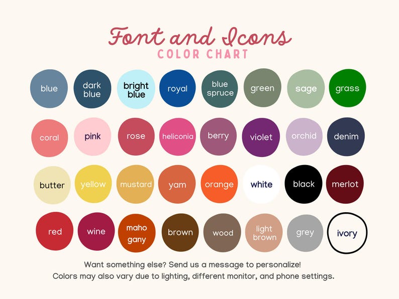 May include: A color chart with the text "Font and Icons COLOR CHART" displays a variety of color swatches. Colors include blue, pink, yellow, orange, and more. The text at the bottom says, "Want something else? Send us a message to personalize!"