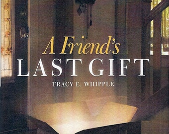 A Friend's Last Gift.  A positive oriented romance novel writen by Tracy E Whipple.