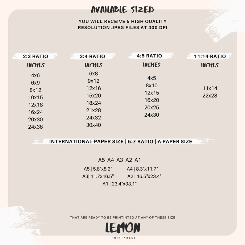 May include: A chart showing different aspect ratios and corresponding sizes in inches for digital prints. The chart also includes international paper sizes with their dimensions in inches. The text "AVAILABLE SIZED" is at the top of the chart. The text "YOU WILL RECEIVE 5 HIGH QUALITY RESOLUTION JPEG FILES AT 300 DPI" is below the title. The text "LEMON PRINTABLES" is at the bottom of the chart.