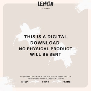 May include: A digital download graphic with white brushstrokes and the text "This is a digital download. No physical product will be sent. If you want to change the size, color, font, text or print orientation please contact me. Shop, Print, Frame."