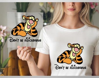Tigger Don't Be Ridickorous DTF Transfers, Ready to Press, Iron-on