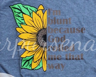 I'm blunt, because god rolled me that way, vinyl tee shirt, sunflower tee shirt, sunflower t-shirt, vinyl tee, handmade by yourpursenality