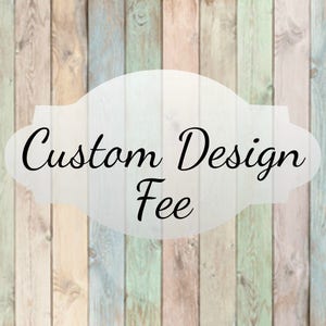 Custom design fee -- non refundable -- cost toward purchase -- not instant download