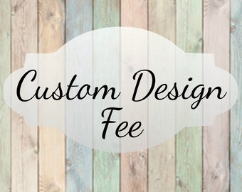 Custom design fee -- non refundable -- cost toward purchase -- not instant download