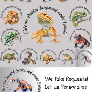 May include: A collection of colorful illustrations of different reptiles and amphibians. Each illustration is surrounded by a circle with text that reads "I like my [animal name] and maybe 1 or 2 people". The text "We Take Requests! Let us Personalize Just for You!" is at the bottom of the image.