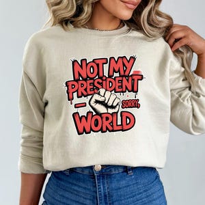 Not my President Sorry World Shirt, Political Shirt Women, Political Shirt Women, Not My President T-Shirt, Democrat Shirt, Feminist Gift