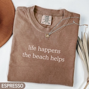Comfort Colors® Life Happens The Beach Helps Shirt, Cute Summer Vibes Shirt, Coastal Shirt, Beach Therapy Shirt, Vacation Gift for Women