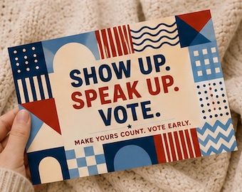 May include: A rectangular card featuring the text SHOW UP. SPEAK UP. VOTE. and MAKE YOURS COUNT. VOTE EARLY. The design includes a border of geometric shapes in red, navy blue, and light blue, including stripes, waves, dots, and squares.