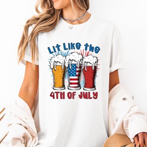 Lit Like The 4th Of July Shirt, Funny Beer Independence Day Tee, Patriotic Drinking Shirt, USA July 4th Party Graphic Tee, 4th Of July Shirt