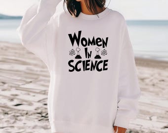 Women in Science Sweatshirt, STEM Graphic Tee, Empowering Gift