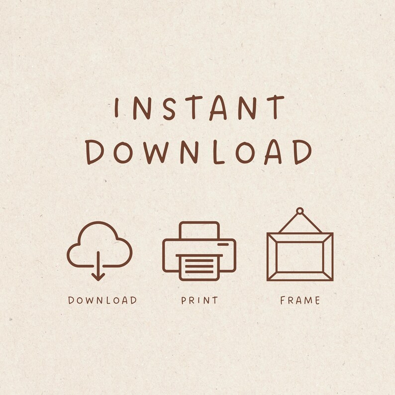 May include: A tan background with the words "INSTANT DOWNLOAD" in brown uppercase letters. Below are three brown line art icons: a cloud with a downward arrow, a printer, and a picture frame. The words "DOWNLOAD", "PRINT", and "FRAME" are below each icon.