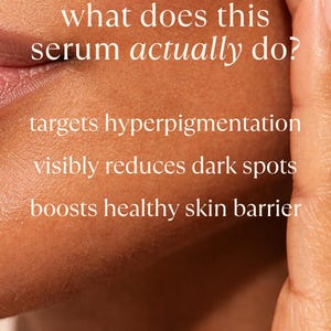 May include: Close-up of skin with text: "what does this serum actually do?" and the benefits: targets hyperpigmentation, visibly reduces dark spots, boosts healthy skin barrier. The skin is a warm, medium tone.