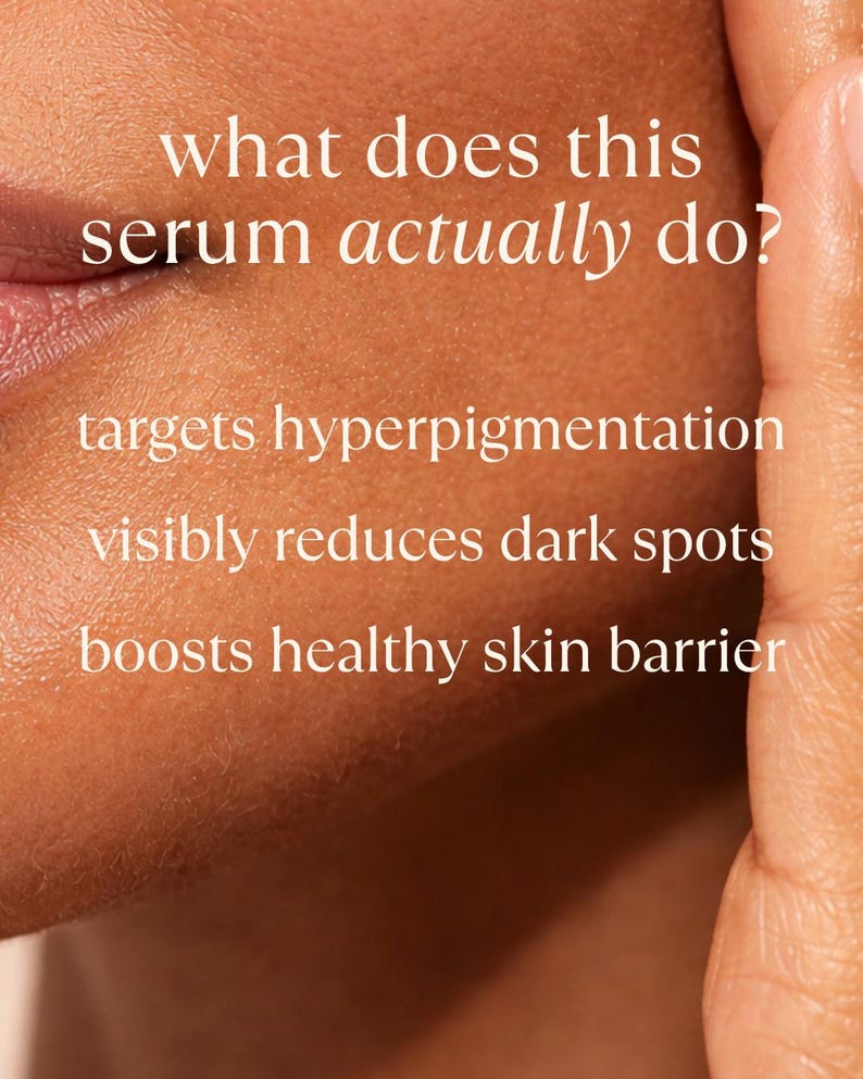 May include: Close-up of skin with text: "what does this serum actually do?" and the benefits: targets hyperpigmentation, visibly reduces dark spots, boosts healthy skin barrier. The skin is a warm, medium tone.