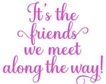 It's the Friends We Meet Along the Wat SVG Silhoutte PNG Jpeg PDF cut file Studio3 Cricut cut file, Funny Saying, Cute Saying