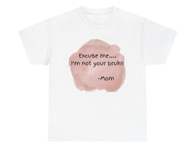 Cute Mom Quote Tee, "Excuse Me I'm Not Your Bruh" Shirt