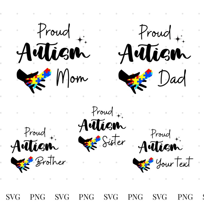 May include: Five different designs of a hand holding a puzzle piece with the text "Proud Autism" and a word below it. The words are "Mom", "Dad", "Brother", "Sister", and "Your Text".