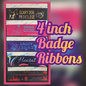May include: A selection of badge ribbons, each approximately 10 cm long, with diverse designs and text. The ribbons display phrases such as "SCARY DOG PRIVILEGE" and "DADDY ISSUES." The image includes text that says "4 inch Badge Ribbons."